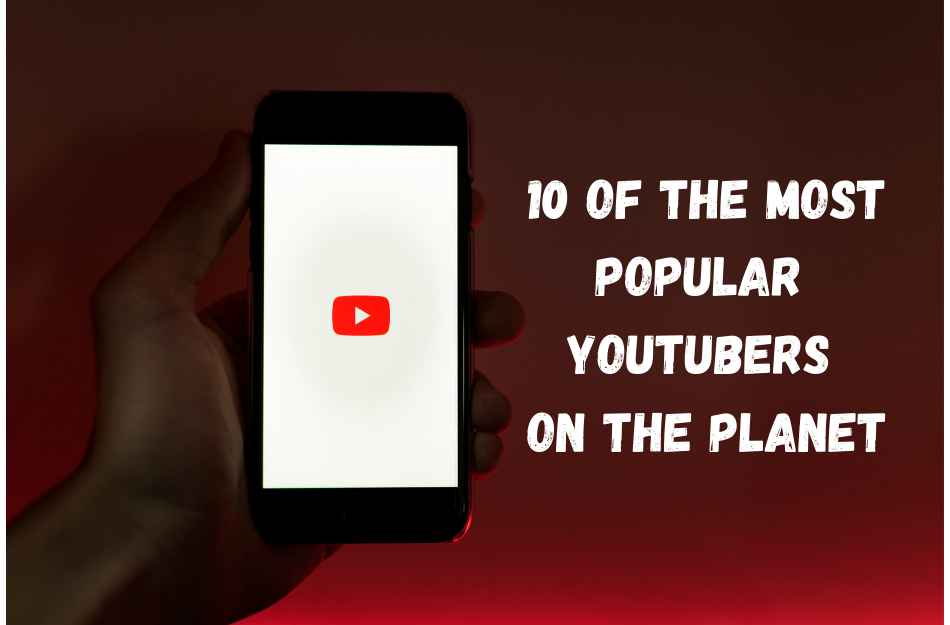 10 of the Most Popular YouTubers on the Planet